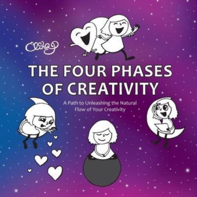 The Four Phases of Creativity : A Path to Unleashing the Natural Flow of Your Creativity, Paperback / softback Book
