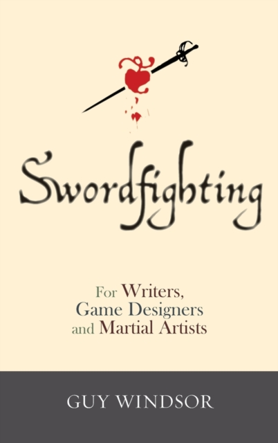 Swordfighting, for Writers, Game Designers, and Martial Artists, Hardback Book