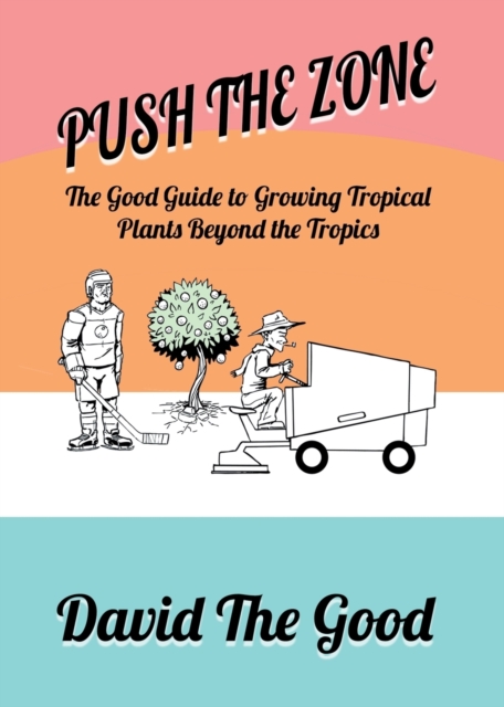 Push the Zone : The Good Guide to Growing Tropical Plants Beyond the Tropics, Paperback / softback Book