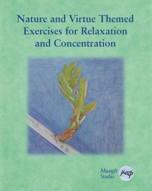 Nature and Virtue Themed Exercises for Relaxation and Concentration : Guided Imagery, Visualizations and Drawing Tasks for Classrooms and Adults, Paperback / softback Book