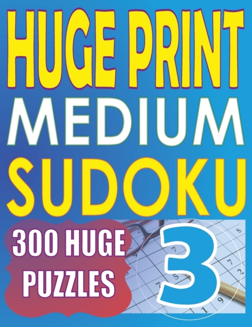 Huge Print Medium Sudoku 3 : 300 Medium Level Sudoku Puzzles with 2 puzzles per page. 8.5 x 11 inch book, Paperback / softback Book