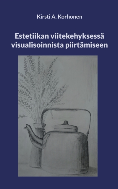 Estetiikan viitekehyksessa visualisoinnista piirtamiseen, Paperback / softback Book
