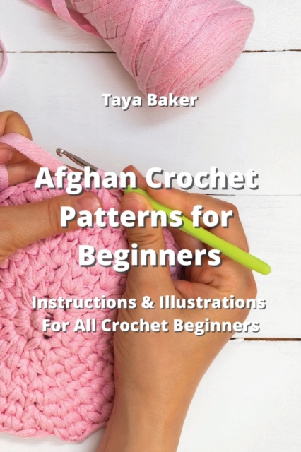 Afghan Crochet Patterns for Beginners : Instructions & Illustrations For All Crochet Beginners, Paperback / softback Book