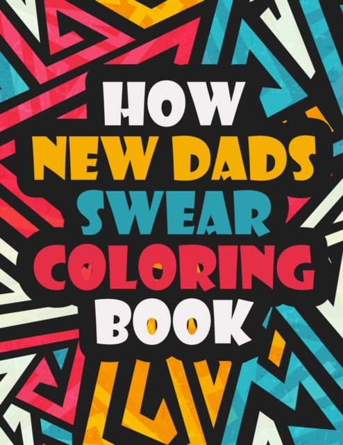 How New Dads Swear Coloring Book : An Adult Coloring Book (Hilarious Coloring Book for Grown Ups) A Clean Swear Coloring Book for Daddy Clean Swear Word New Dad, Paperback / softback Book