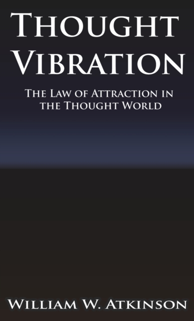 Thought Vibration or the Law of Attraction in the Thought World, Hardback Book