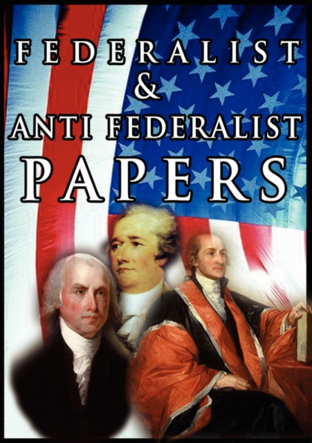 The Federalist & Anti Federalist Papers, Paperback / softback Book