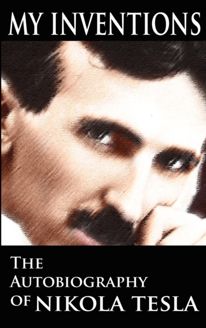 My Inventions : The Autobiography of Nikola Tesla, Hardback Book