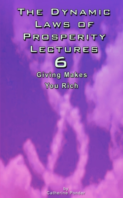 The Dynamic Laws of Prosperity Lectures - Lesson 6 : Giving Makes You Rich, Paperback / softback Book