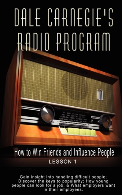 Dale Carnegie's Radio Program : How to Win Friends and Influence People - Lesson 1: Gain insight into handling difficult people; Discover the keys to popularity; How young people can look for a job; &, Paperback / softback Book