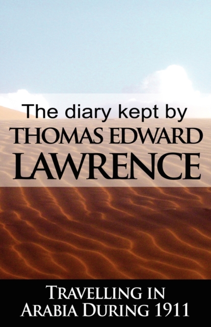 The Diary Kept by T. E. Lawrence While Travelling in Arabia During 1911, Paperback / softback Book