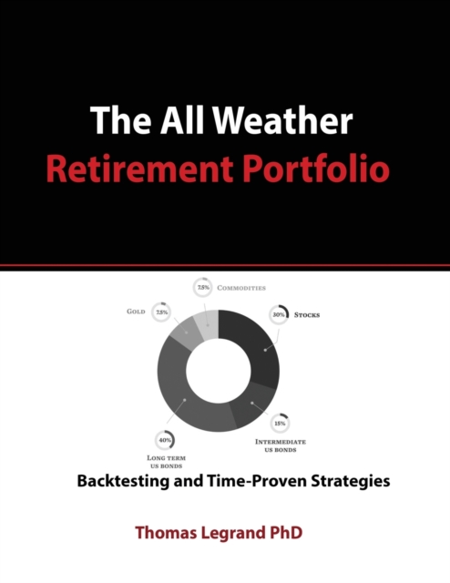 The All Weather Retirement Portfolio : Backtesting and Time Proven Strategies, Paperback / softback Book