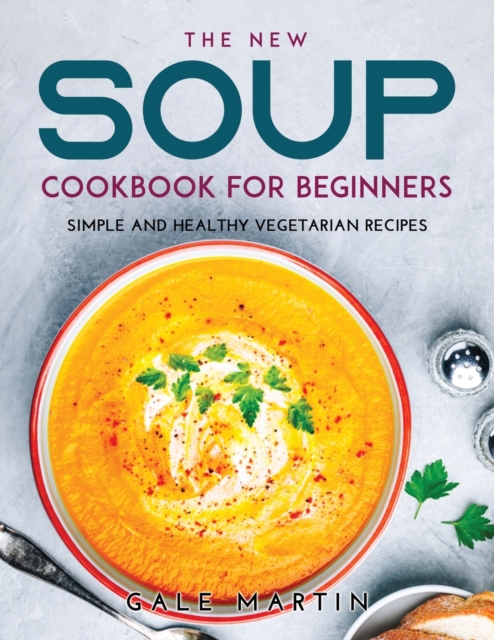 The New Soup Cookbook for Beginners : Simple and Healthy Vegetarian Recipes, Paperback / softback Book