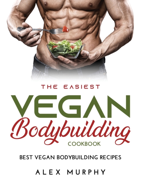 The Easiest Vegan Bodybuilding Cookbook : Best Vegan Bodybuilding Recipes, Paperback / softback Book
