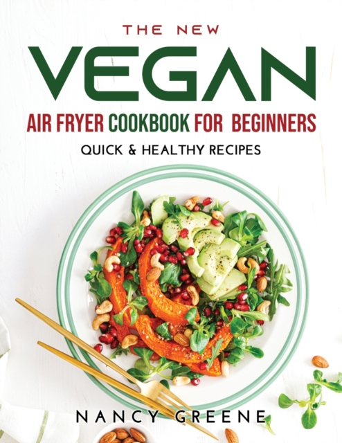 The New Vegan Air Fryer Cookbook for Beginners : Quick & Healthy Recipes, Paperback / softback Book