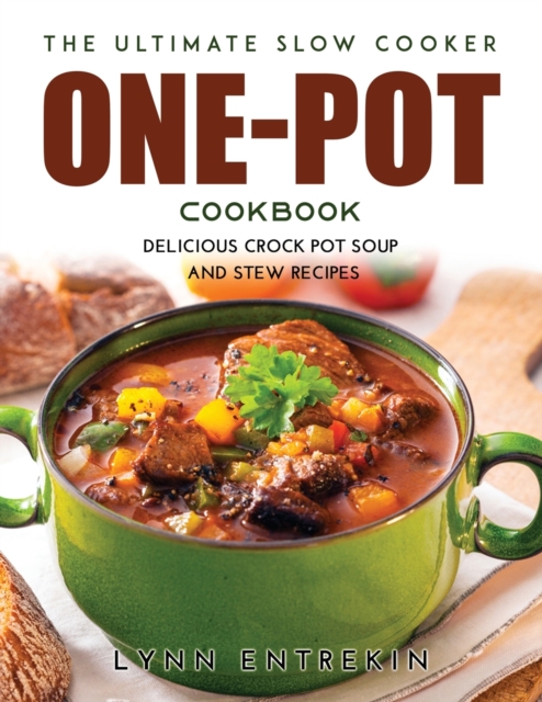 The Ultimate Slow Cooker One-Pot Cookbook : Delicious Crock Pot Soup and Stew Recipes, Paperback / softback Book