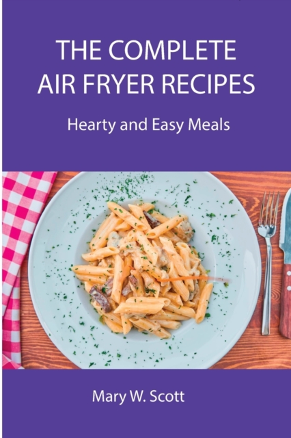 The Complete Air Fryer Recipes : Hearty and Easy Meals, Paperback / softback Book