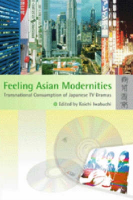 Feeling Asian Modernities - Transnational Consumption of Japanese TV Dramas, Paperback / softback Book