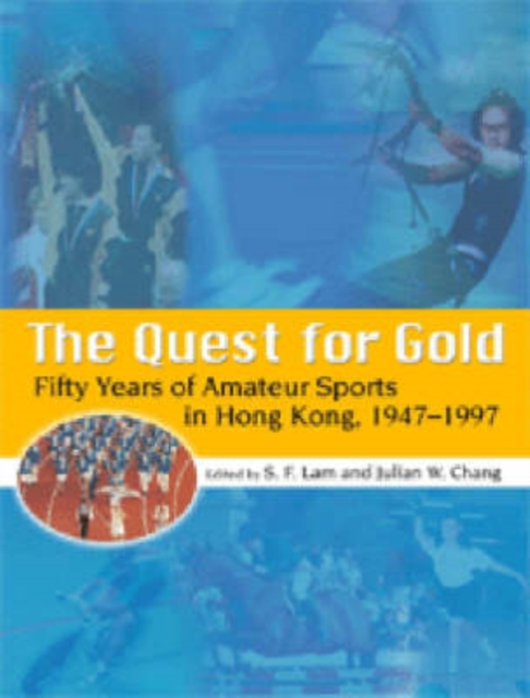 The Quest for Gold - Fifty Years of Amateur Sports  in Hong Kong, 1947-1997, Paperback / softback Book