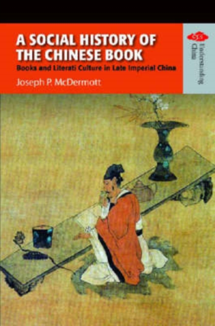 A Social History of the Chinese Book - Books and Literati Culture in Late Imperial China, Hardback Book