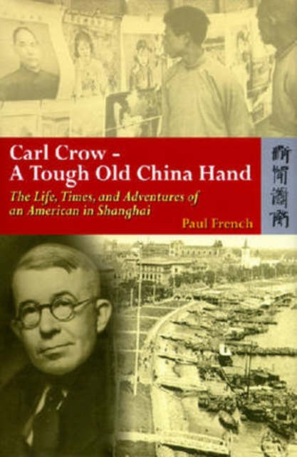 Carl Crow - A Tough Old China Hand - The Life, Times, and Adventures of an American in Shanghai, Hardback Book