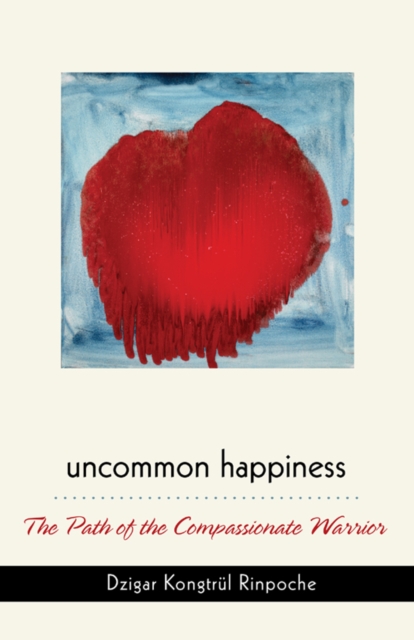 Uncommon Happiness : The Path of the Compassionate Warrior, Paperback / softback Book