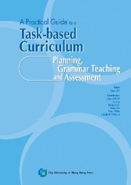 A Practical Guide to a Task-Based Curriculum : Planning, Grammar Teaching and Assessment, Paperback / softback Book