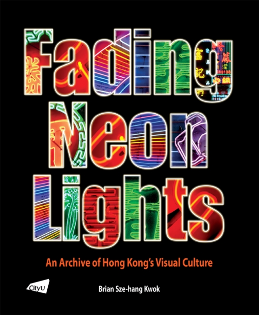 Fading Neon Lights : An Archive of Hong Kong's Visual Culture, PDF eBook