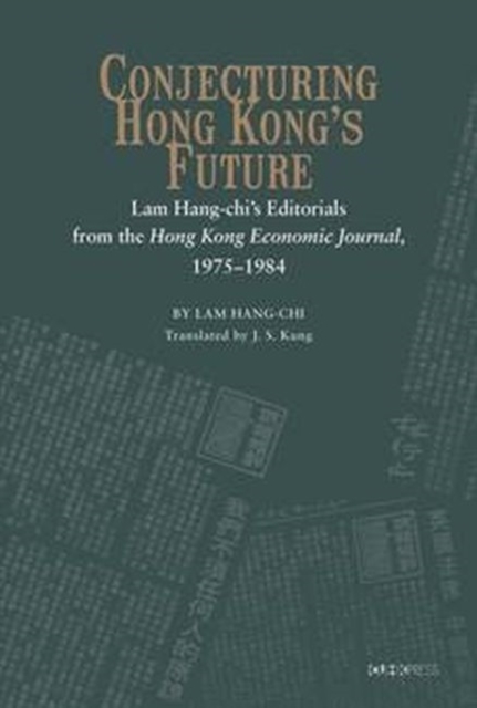 Conjecturing Hong Kong's Future - Lam Hang-chi's Editorials from the Hong Kong Economic Journal, 1975-1984, Hardback Book