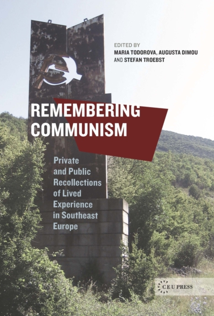Remembering Communism : Private and Public Recollections of Lived Experience in Southeast Europe, Hardback Book