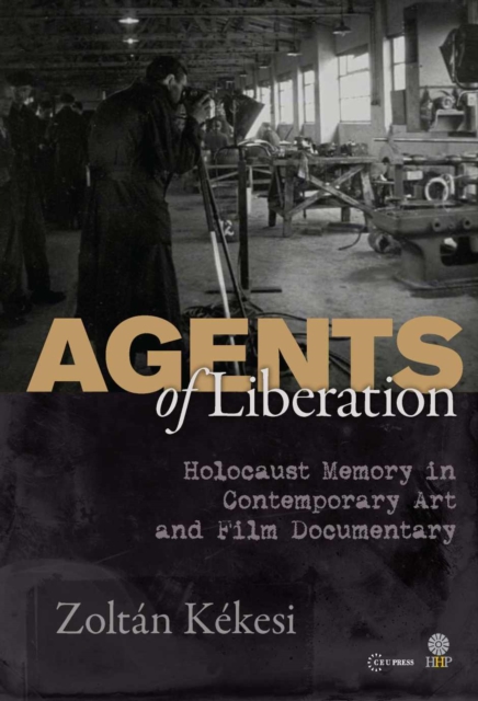 Agents of Liberations : Holocaust Memory in Contemporary Art and Documentary Film, PDF eBook
