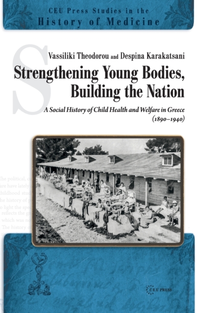 Strengthening Young Bodies, Building the Nation : A Social History of Child Health and Welfare in Greece (1890-1940), Hardback Book