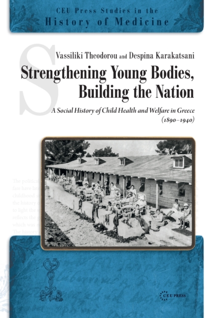 Strengthening Young Bodies, Building the Nation : A Social History of the Child Health and Welfare in Greece (1890-1940), PDF eBook