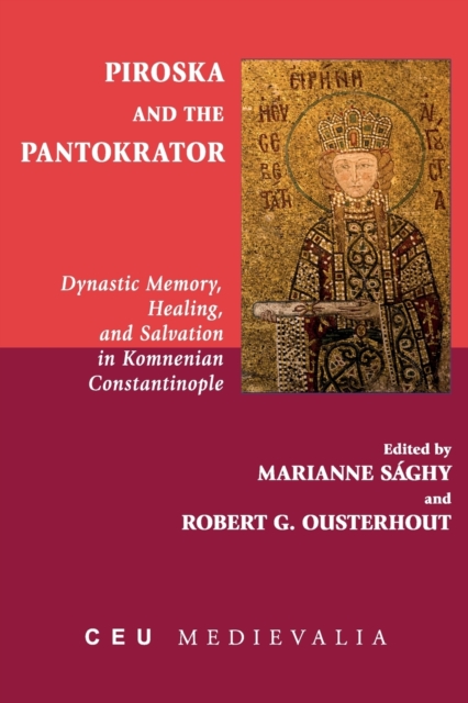 Piroska and the Pantokrator : Dynastic Memory, Healing and Salvation in Komnenian Constantinople, Paperback / softback Book