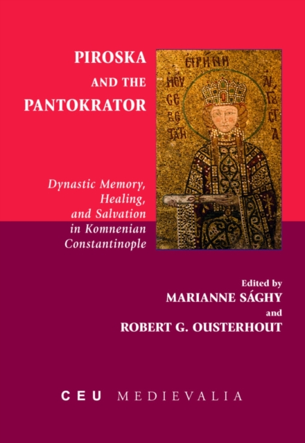 Piroska and the Pantokrator : Dynastic Memory, Healing and Salvation in Komnenian Constantinople, PDF eBook