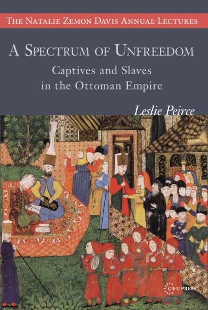 A Spectrum of Unfreedom : Captives and Slaves in the Ottoman Empire, PDF eBook