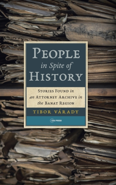 People in Spite of History : Stories Found in an Attorney Archive in the Banat Region, Hardback Book