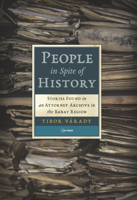 People in Spite of History : Stories Found in an Attorney Archive in the Banat Region, PDF eBook