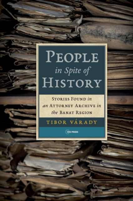 People in Spite of History : Stories Found in an Attorney Archive in the Banat Region, Paperback / softback Book