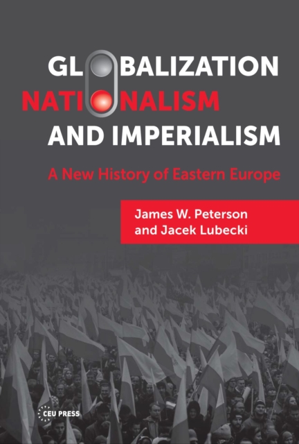 Globalization, Nationalism, and Imperialism : A New History of Eastern Europe, PDF eBook