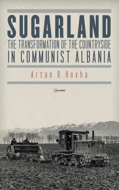 Sugarland : The Transformation of the Countryside in Communist Albania, Hardback Book