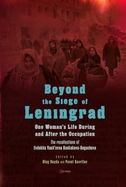 Beyond the Siege of Leningrad : One Woman’s Life During and After the Occupation: the Recollections of Evdokiia Vasil’Evna Baskakova-Bogacheva, Paperback / softback Book