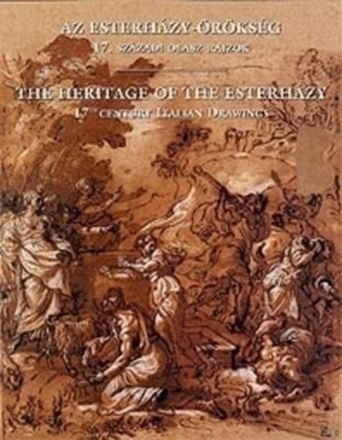 The Heritage of the Esterhazy : 17th Centruty Italian Drawings in the Museum of Fine Arts, Paperback / softback Book