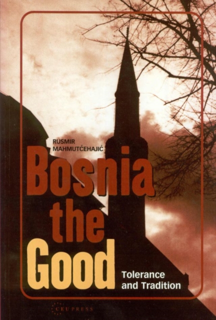 Bosnia the Good : Tolerance and Tradition, Hardback Book