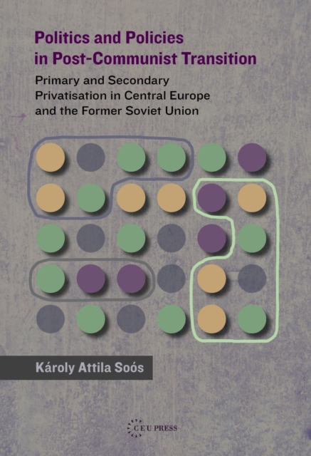 Politics and Policies in Post-Communist Transition : Primary and Secondary Privatisation in Central Europe and the Former Soviet Union, PDF eBook