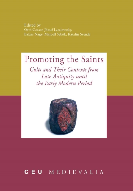 Promoting the Saints : Cults and Their Contexts from Late Antiquity Until the Early Modern Period, Hardback Book