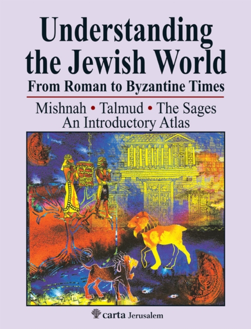 Understanding the Jewish World from Roman to Byzantine Times : Mishnah-Talmud-The Sages--An Introductory Atlas, Paperback / softback Book