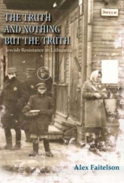 Truth & Nothing But the Truth : Jewish Resistance in Lithuania (1941-1944), Paperback / softback Book