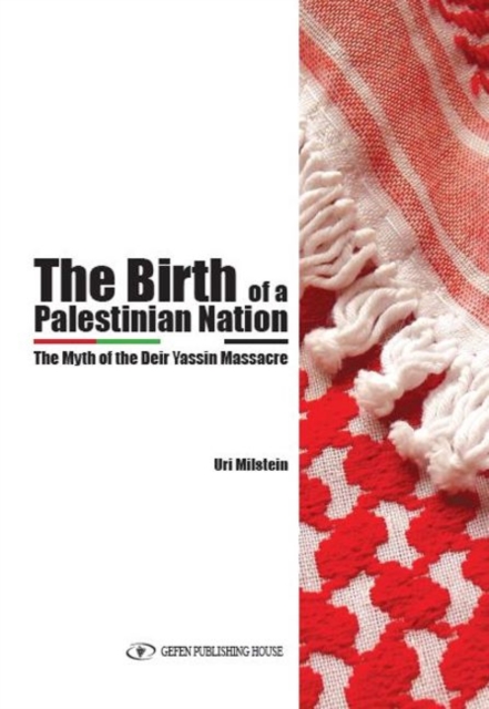 Birth of a Palestinian Nation : The Myth of the Deir Yassin Massacre, Paperback / softback Book