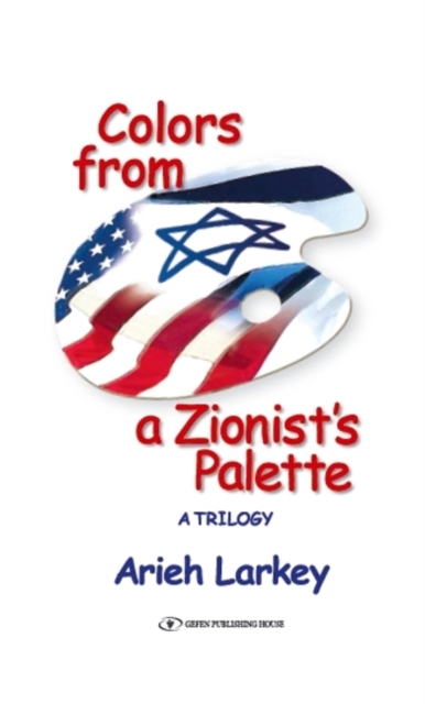 Colors from a Zionist's Palette : A Trilogy, Hardback Book