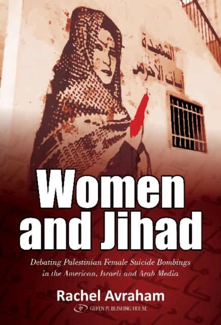 Women and Jihad : Debating Palestinian Female Suicide Bombings in the American, Israeli & Arab Media, Paperback / softback Book
